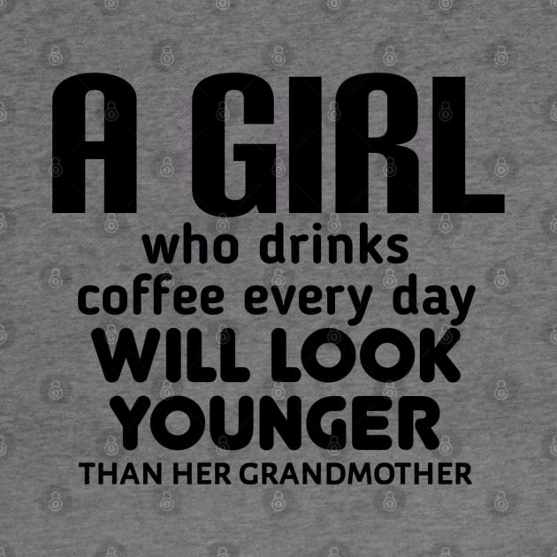 A girl who drinks coffee every day will look younger than his grandfather. by radeckari25